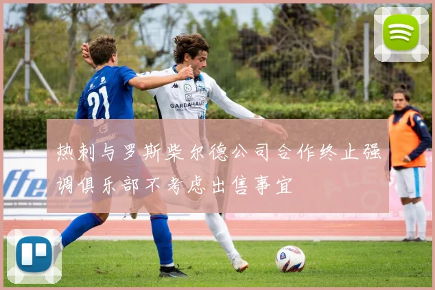 热刺与罗斯柴尔德公司合作终止强调俱乐部不考虑出售事宜