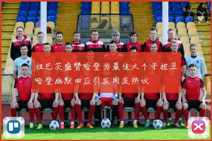 祖巴茨盛赞哈登为最佳大个子控卫哈登幽默回应引发网友热议